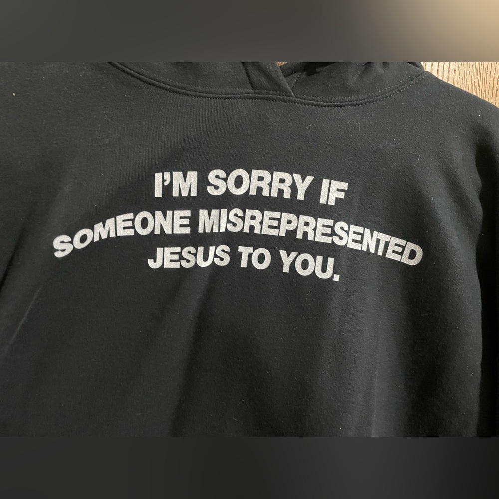 I am sorry if someone misrepresented Jesus to you hoodie XXL